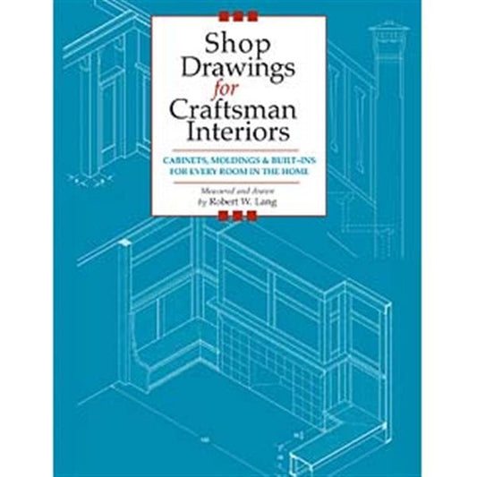 Shop Drawings for Craftsman Interiors: Cabinets, Moldings and Built-Ins for Every Room in the Home