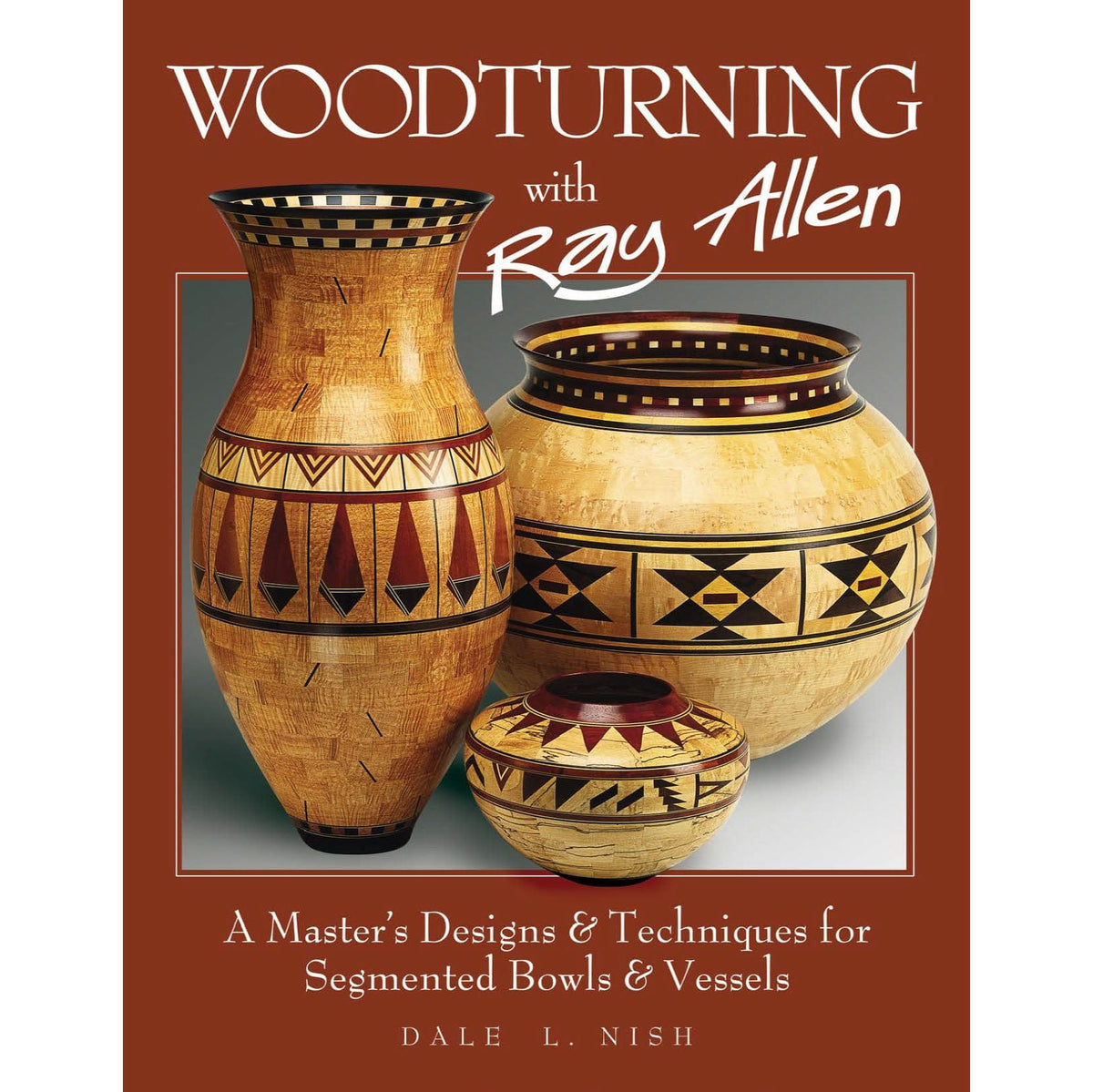 Woodturning With Ray Allen: A Master's Designs and Techniques for Segmented Bowls and Vessels