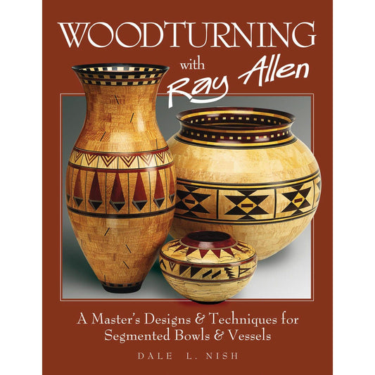 Woodturning With Ray Allen: A Master's Designs and Techniques for Segmented Bowls and Vessels
