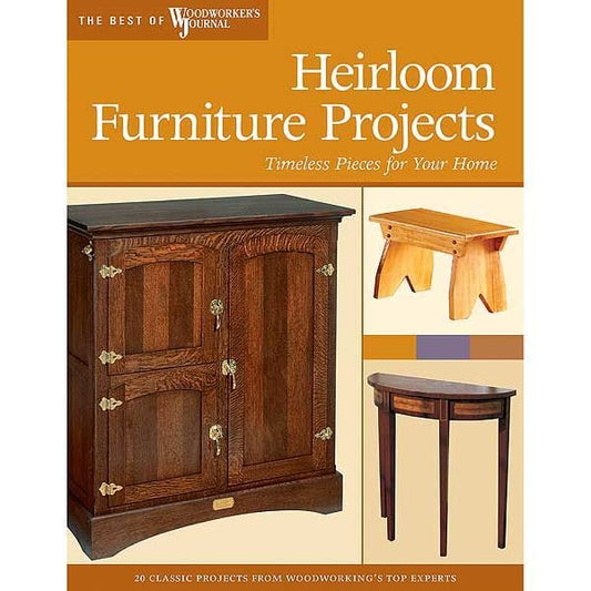 Heirloom Furniture Projects: Timeless Pieces for Your Home (Best of WWJ)